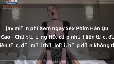 jav miễn phí Xem ngay Sex Phim Hàn Quốc Vietsub Đỉnh Cao - Chất lượng HD, cập nhật liên tục, đủ mọi thể loại, hấp dẫn không thể bỏ qua!