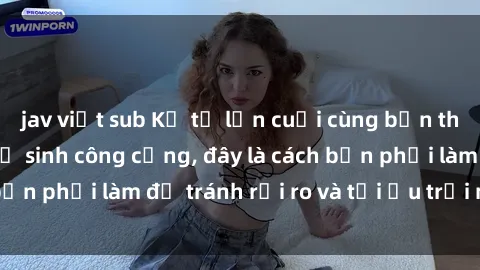 jav việt sub Kể từ lần cuối cùng bạn thực hành sex nhà vệ sinh công cộng, đây là cách bạn phải làm để tránh rủi ro và tối ưu trải nghiệm.