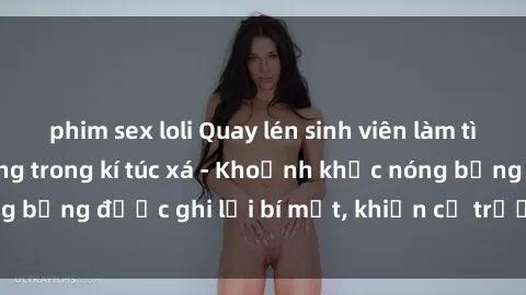 phim sex loli Quay lén sinh viên làm tình ngay trên giường trong kí túc xá - Khoảnh khắc nóng bỏng được ghi lại bí mật, khiến cả trường học xôn xao.