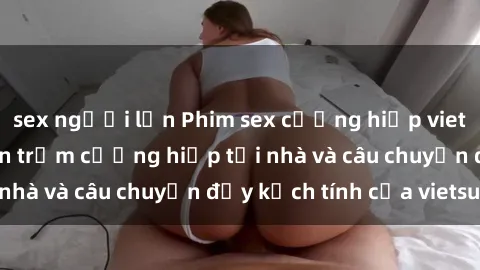 sex người lớn Phim sex cưỡng hiếp vietsub: Nữ sinh bị tên trộm cưỡng hiếp tại nhà và câu chuyện đầy kịch tính của vietsub