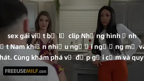 sex gái việt bị lộ clip Những hình ảnh sex gái sinh viên Việt Nam khiến nhiều người ngưỡng mộ và thèm khát. Cùng khám phá vẻ đẹp gợi cảm và quyến rũ của những cô gái trẻ này.