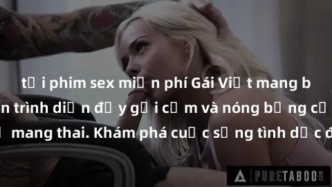 tải phim sex miễn phí Gái Việt mang bầu và làm tình: Màn trình diễn đầy gợi cảm và nóng bỏng của phụ nữ mang thai. Khám phá cuộc sống tình dục đầy hấp dẫn và mới lạ của họ!