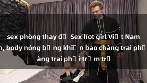 sex phòng thay đồ Sex hot girl Việt Nam: Mặt xinh, body nóng bỏng khiến bao chàng trai phải trầm trồ