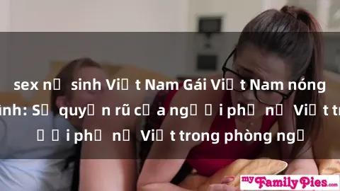 sex nữ sinh Việt Nam Gái Việt Nam nóng bỏng khi làm tình: Sự quyến rũ của người phụ nữ Việt trong phòng ngủ