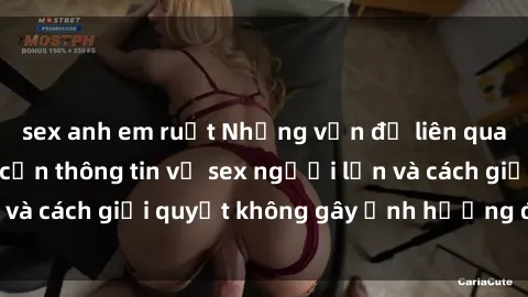 sex anh em ruột Những vấn đề liên quan đến việc tiếp cận thông tin về sex người lớn và cách giải quyết không gây ảnh hưởng đến trẻ em