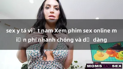 sex y tá việt nam Xem phim sex online miễn phí nhanh chóng và dễ dàng