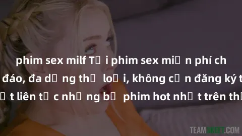 phim sex milf Tải phim sex miễn phí chất lượng cao độc đáo, đa dạng thể loại, không cần đăng ký tài khoản. Cập nhật liên tục những bộ phim hot nhất trên thị trường. Sự lựa chọn hàng đầu cho người yêu 