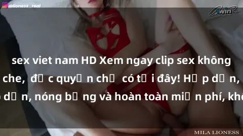 sex viet nam HD Xem ngay clip sex không che cực hot, không che,  độc quyền chỉ có tại đây! Hấp dẫn, nóng bỏng và hoàn toàn miễn phí, không thể bỏ qua!
