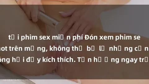 tải phim sex miễn phí Đón xem phim sex mới nhất đang hot trên mạng, không thể bỏ lỡ những cảnh nóng hổi đầy kích thích. Tận hưởng ngay trước khi bị xoá chóng mặt!