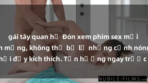 gái tây quan hệ Đón xem phim sex mới nhất đang hot trên mạng, không thể bỏ lỡ những cảnh nóng hổi đầy kích thích. Tận hưởng ngay trước khi bị xoá chóng mặt!