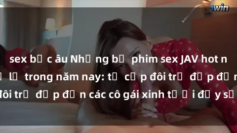 sex bắc âu Những bộ phim sex JAV hot nhất không thể bỏ lỡ trong năm nay: từ cặp đôi trẻ đẹp đến các cô gái xinh tươi đầy sức hút.
