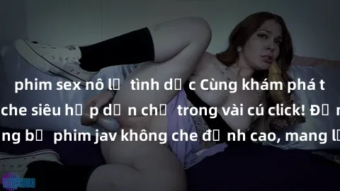phim sex nô lệ tình dục Cùng khám phá thế giới jav không che siêu hấp dẫn chỉ trong vài cú click! Đắm chìm trong những bộ phim jav không che đỉnh cao, mang lại trải nghiệm thú vị và đầy kích thích.