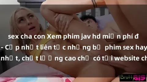 sex cha con Xem phim jav hd miễn phí đỉnh cao không che - Cập nhật liên tục những bộ phim sex hay nhất, chất lượng cao chỉ có tại website chuyên nghiệp hàng đầu.