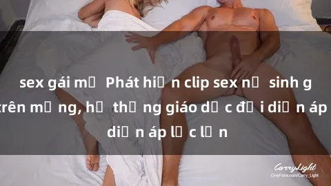 sex gái mỹ Phát hiện clip sex nữ sinh gây sốc trên mạng, hệ thống giáo dục đối diện áp lực lớn