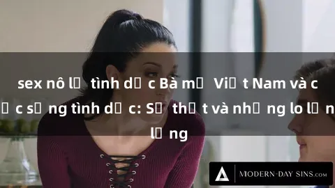 sex nô lệ tình dục Bà mẹ Việt Nam và cuộc sống tình dục: Sự thật và những lo lắng