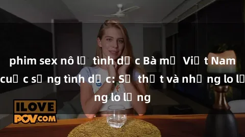 phim sex nô lệ tình dục Bà mẹ Việt Nam và cuộc sống tình dục: Sự thật và những lo lắng