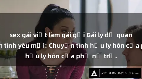 sex gái việt làm gái gọi Gái ly dị quan hệ tìm kiếm tình yêu mới: Chuyện tình hậu ly hôn của phụ nữ trẻ.