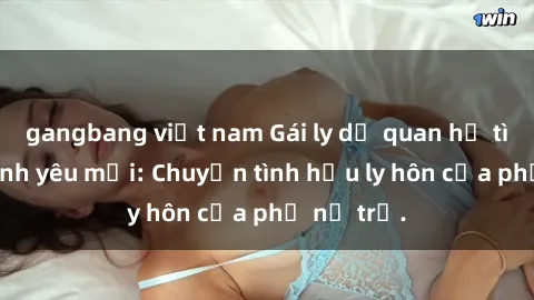 gangbang việt nam Gái ly dị quan hệ tìm kiếm tình yêu mới: Chuyện tình hậu ly hôn của phụ nữ trẻ.