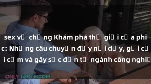 sex vợ chồng Khám phá thế giới của phim sex nô lệ tình dục: Những câu chuyện đầy nổi dậy, gợi cảm và gây sốc đến từ ngành công nghiệp giải trí đen tối