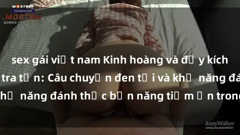 sex gái việt nam Kinh hoàng và đầy kích thích với phim sex tra tấn: Câu chuyện đen tối và khả năng đánh thức bản năng tiềm ẩn trong con người