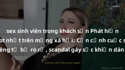 sex sinh viên trong khách sạn Phát hiện clip sex quay lén hot nhất trên mạng xã hội: Cận cảnh cuộc sống riêng tư bị rò rỉ, scandal gây sốc khiến dân mạng không khỏi bàng hoàng