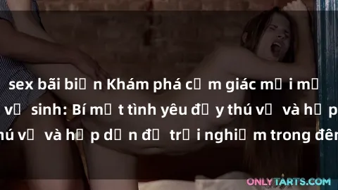 sex bãi biển Khám phá cảm giác mới mẻ với sex trong nhà vệ sinh: Bí mật tình yêu đầy thú vị và hấp dẫn để trải nghiệm trong đêm hôm nay!