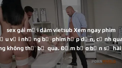 sex gái mại dâm vietsub Xem ngay phim sex bukkake hàng đầu với những bộ phim hấp dẫn, cảnh quay nóng bỏng không thể bỏ qua. Đảm bảo bạn sẽ hài lòng với trải nghiệm mới lạ này!