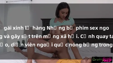 gái xinh lộ hàng Những bộ phim sex ngoại quốc nổi tiếng và gây sốt trên mạng xã hội. Cảnh quay táo bạo, diễn viên ngoại quốc nóng bỏng trong các tác phẩm đỉnh cao.
