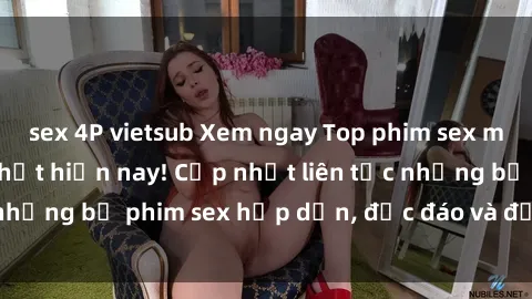 sex 4P vietsub Xem ngay Top phim sex mới nhất đang hot nhất hiện nay! Cập nhật liên tục những bộ phim sex hấp dẫn, độc đáo và đầy kích thích.