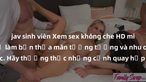 jav sinh viên Xem sex không che HD miễn phí đảm bảo sẽ làm bạn thỏa mãn tưởng tượng và nhu cầu tình dục. Hãy thưởng thức những cảnh quay hấp dẫn và mãnh liệt ngay bây giờ!