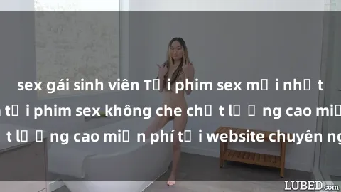 sex gái sinh viên Tải phim sex mới nhất hot nhất - Xem và tải phim sex không che chất lượng cao miễn phí tại website chuyên nghiệp.