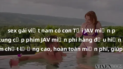 sex gái việt nam có con Tải JAV miễn phí: Các trang web cung cấp phim JAV miễn phí hàng đầu hiện nay. Các tác phẩm chất lượng cao, hoàn toàn miễn phí, giúp bạn thỏa mãn niềm đam mê mà không tốn kém.