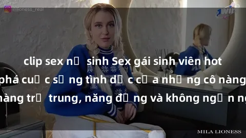 clip sex nữ sinh Sex gái sinh viên hot nhất: Cùng khám phá cuộc sống tình dục của những cô nàng trẻ trung, năng động và không ngần ngại thử nghiệm!
