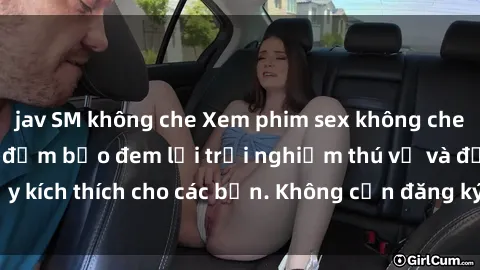 jav SM không che Xem phim sex không che miễn phí tại đây, đảm bảo đem lại trải nghiệm thú vị và đầy kích thích cho các bạn. Không cần đăng ký, hoàn toàn miễn phí.