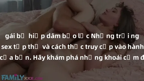 gái bị hiếp dâm bạo lực Những trải nghiệm mới lạ với sex tập thể và cách thức truy cập vào hành lang đam mê của bạn. Hãy khám phá những khoái cảm đầy kích thích với tập thể hấp dẫn!