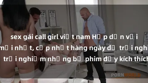 sex gái call girl việt nam Hấp dẫn với sex hentai vietsub mới nhất, cập nhật hàng ngày để trải nghiệm những bộ phim đầy kích thích và hấp dẫn.