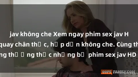 jav không che Xem ngay phim sex jav HD với những cảnh quay chân thực, hấp dẫn không che. Cùng thưởng thức những bộ phim sex jav HD hot nhất hiện nay!
